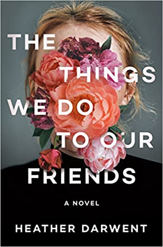 BOOK REVIEW: The Things We Do to Our Friends by Heather Darwent