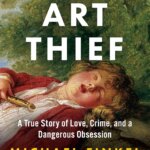 BOOK REVIEW: The Art Thief: A True Story of Love, Crime, and a Dangerous Obsession by Michael Finkel