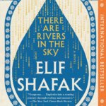 BOOK REVIEW: There Are Rivers in the Sky by Elif Shafak